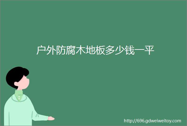 户外防腐木地板多少钱一平